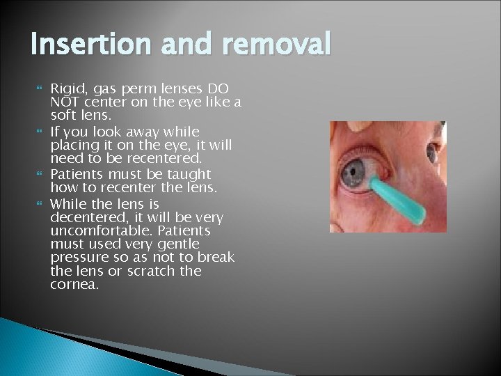 Insertion and removal Rigid, gas perm lenses DO NOT center on the eye like