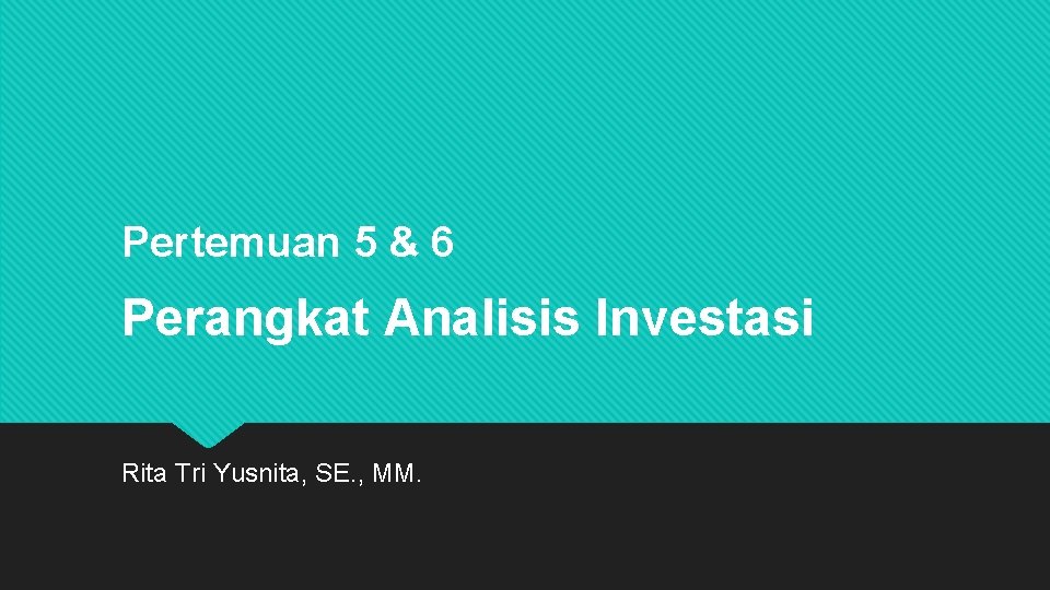 Pertemuan 5 & 6 Perangkat Analisis Investasi Rita Tri Yusnita, SE. , MM. 