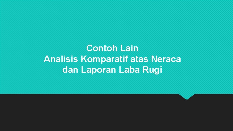 Contoh Lain Analisis Komparatif atas Neraca dan Laporan Laba Rugi 