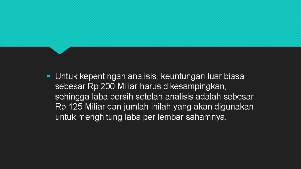 § Untuk kepentingan analisis, keuntungan luar biasa sebesar Rp 200 Miliar harus dikesampingkan, sehingga
