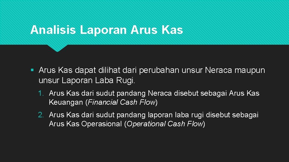 Analisis Laporan Arus Kas § Arus Kas dapat dilihat dari perubahan unsur Neraca maupun