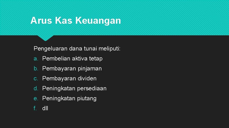 Arus Kas Keuangan Pengeluaran dana tunai meliputi: a. Pembelian aktiva tetap b. Pembayaran pinjaman