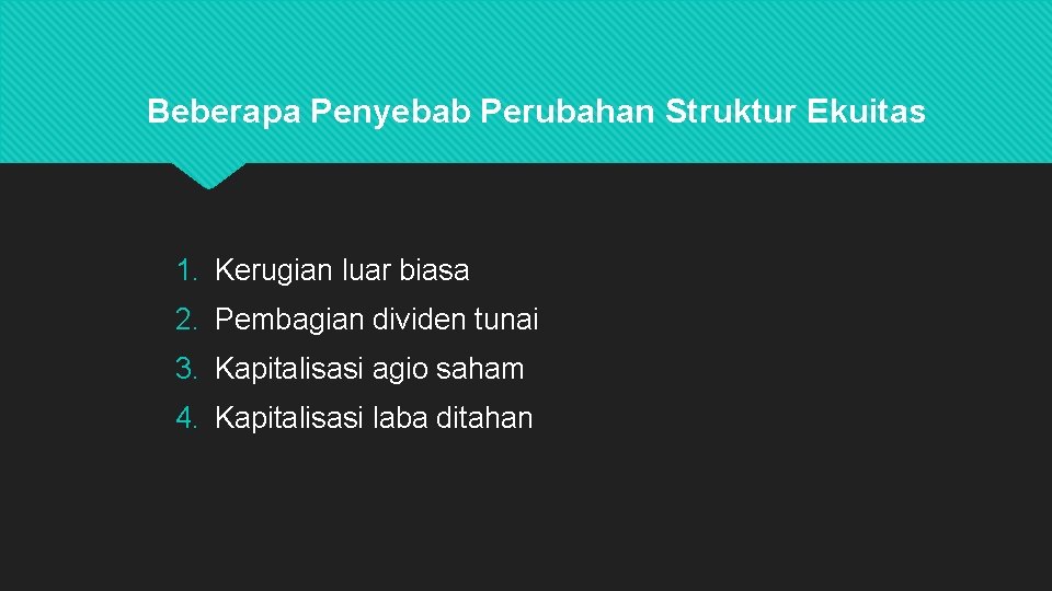 Beberapa Penyebab Perubahan Struktur Ekuitas 1. Kerugian luar biasa 2. Pembagian dividen tunai 3.