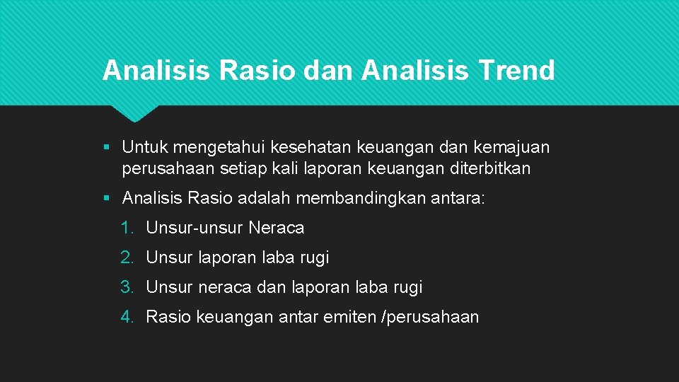 Analisis Rasio dan Analisis Trend § Untuk mengetahui kesehatan keuangan dan kemajuan perusahaan setiap