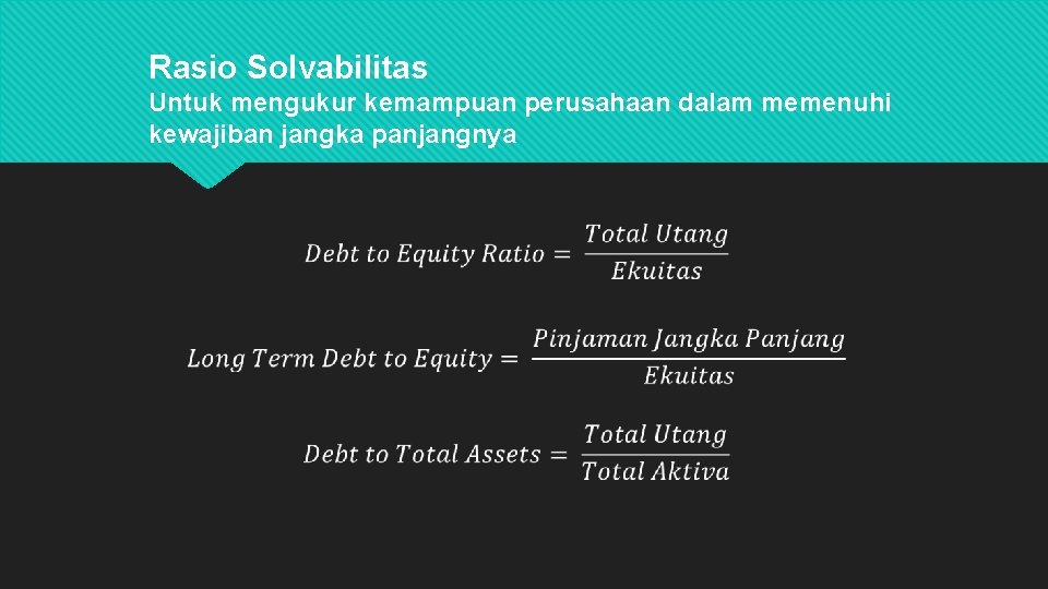 Rasio Solvabilitas Untuk mengukur kemampuan perusahaan dalam memenuhi kewajiban jangka panjangnya 