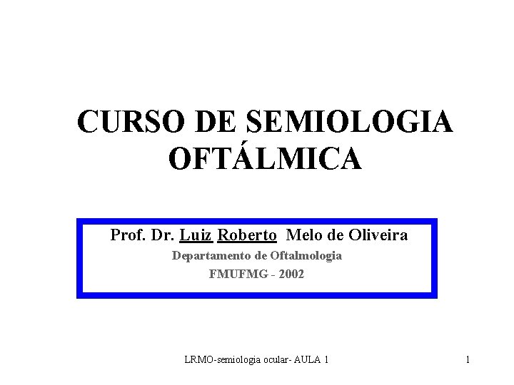 CURSO DE SEMIOLOGIA OFTÁLMICA Prof. Dr. Luiz Roberto Melo de Oliveira Departamento de Oftalmologia