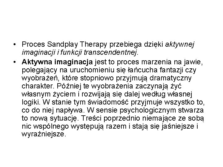  • Proces Sandplay Therapy przebiega dzięki aktywnej imaginacji i funkcji transcendentnej. • Aktywna