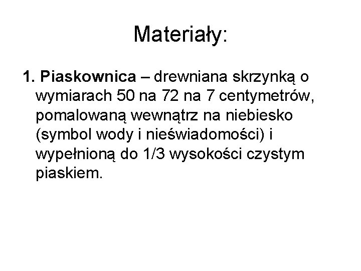 Materiały: 1. Piaskownica – drewniana skrzynką o wymiarach 50 na 72 na 7 centymetrów,