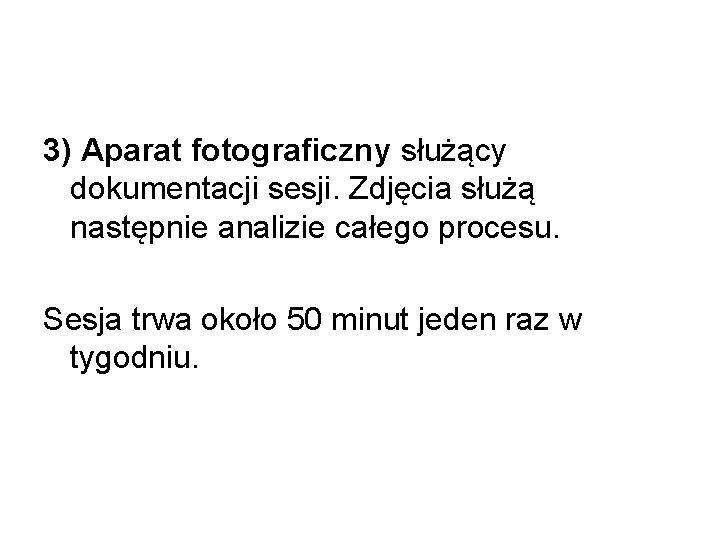 3) Aparat fotograficzny służący dokumentacji sesji. Zdjęcia służą następnie analizie całego procesu. Sesja trwa