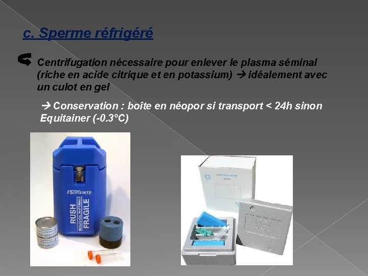 c. Sperme réfrigéré Centrifugation nécessaire pour enlever le plasma séminal (riche en acide citrique