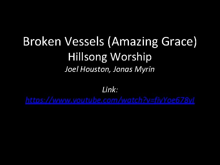 Broken Vessels (Amazing Grace) Hillsong Worship Joel Houston, Jonas Myrin Link: https: //www. youtube.