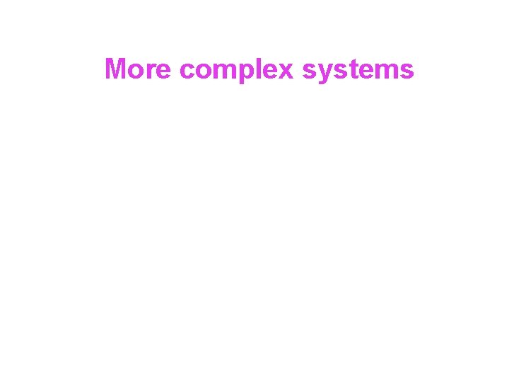 More complex systems 