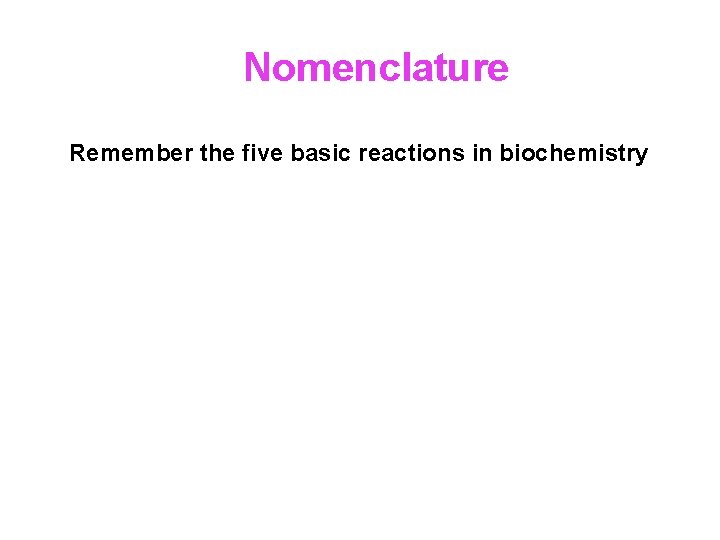 Nomenclature Remember the five basic reactions in biochemistry 