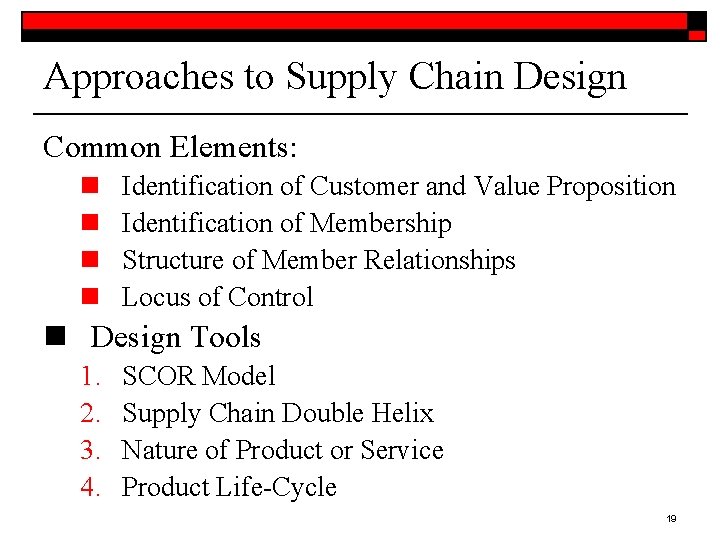 Approaches to Supply Chain Design Common Elements: n n Identification of Customer and Value