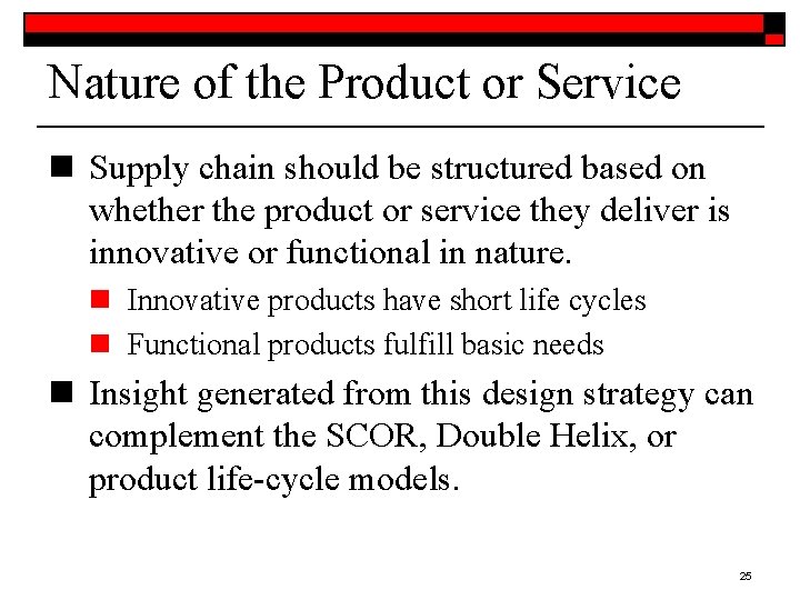 Nature of the Product or Service n Supply chain should be structured based on