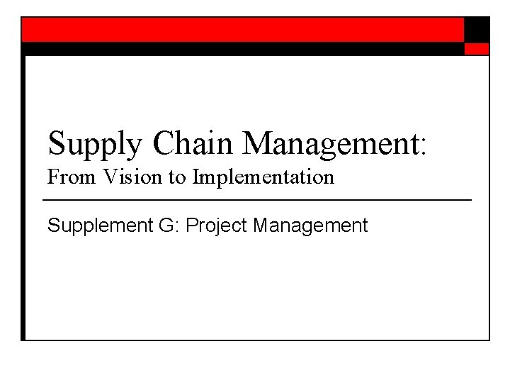 Supply Chain Management: From Vision to Implementation Supplement G: Project Management 