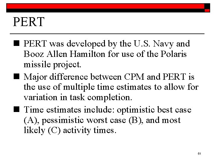 PERT n PERT was developed by the U. S. Navy and Booz Allen Hamilton