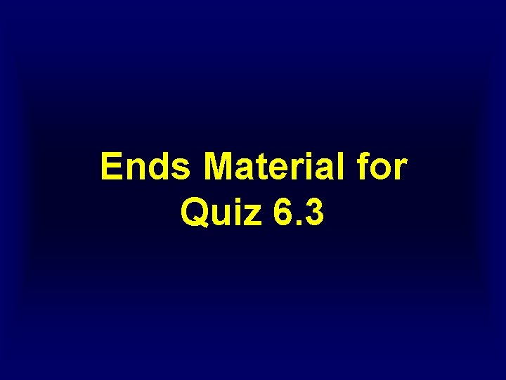 Ends Material for Quiz 6. 3 