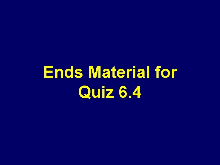 Ends Material for Quiz 6. 4 