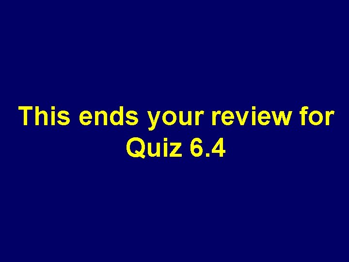 This ends your review for Quiz 6. 4 