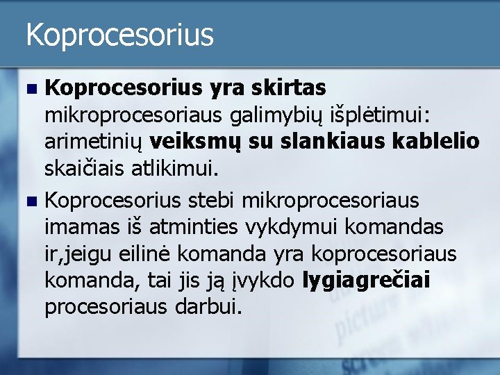 Koprocesorius yra skirtas mikroprocesoriaus galimybių išplėtimui: arimetinių veiksmų su slankiaus kablelio skaičiais atlikimui. n