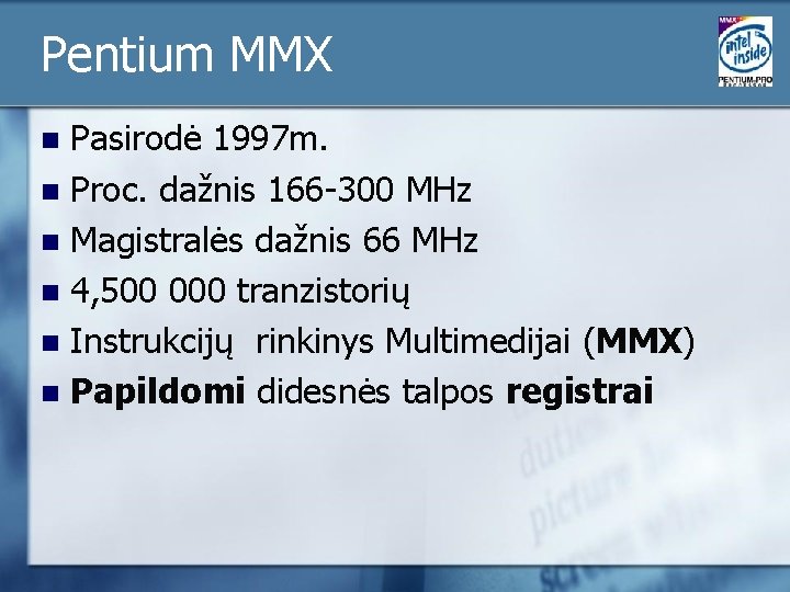 Pentium MMX Pasirodė 1997 m. n Proc. dažnis 166 -300 MHz n Magistralės dažnis