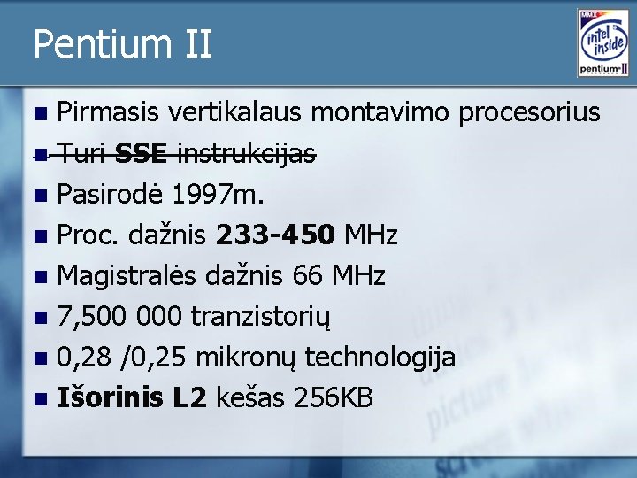 Pentium II Pirmasis vertikalaus montavimo procesorius n Turi SSE instrukcijas n Pasirodė 1997 m.