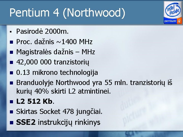 Pentium 4 (Northwood) n Pasirodė 2000 m. Proc. dažnis ~1400 MHz Magistralės dažnis –
