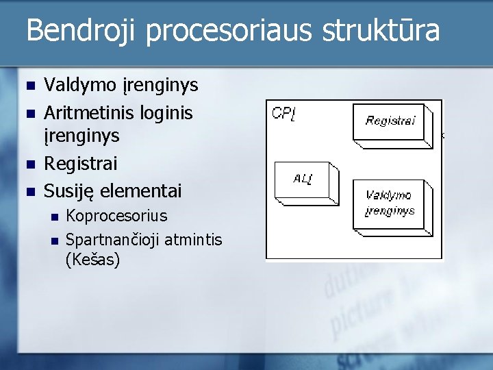 Bendroji procesoriaus struktūra n n Valdymo įrenginys Aritmetinis loginis įrenginys Registrai Susiję elementai n