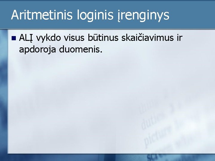 Aritmetinis loginis įrenginys n ALĮ vykdo visus būtinus skaičiavimus ir apdoroja duomenis. 