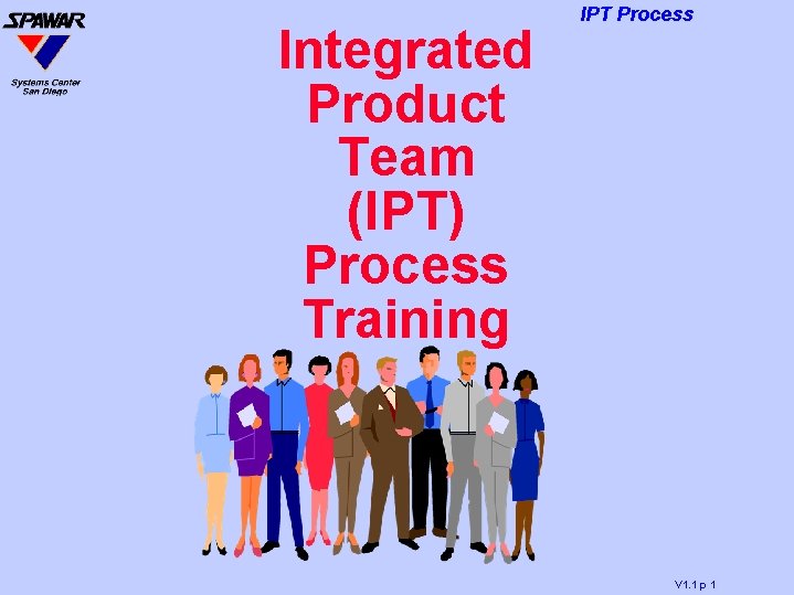 Integrated Product Team (IPT) Process Training IPT Process V 1. 1 p 1 