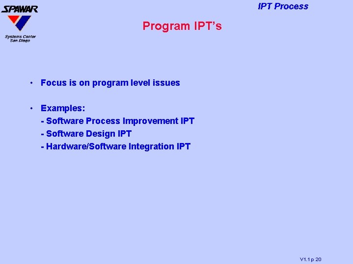 IPT Process Program IPT’s • Focus is on program level issues • Examples: -