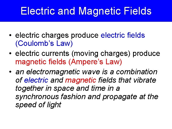 Electric and Magnetic Fields • electric charges produce electric fields (Coulomb’s Law) • electric