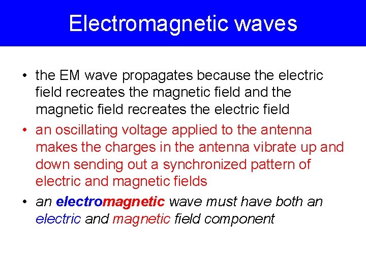 Electromagnetic waves • the EM wave propagates because the electric field recreates the magnetic