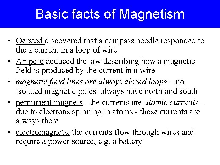 Basic facts of Magnetism • Oersted discovered that a compass needle responded to the
