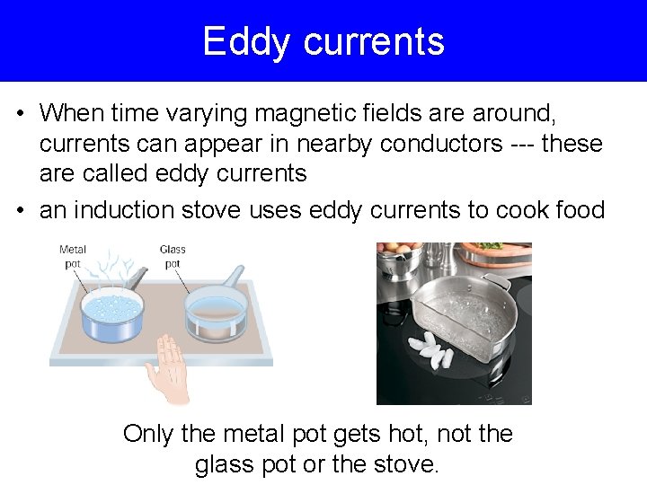 Eddy currents • When time varying magnetic fields are around, currents can appear in