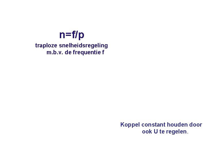 Frequentieregeling draaistroommotoren n=f/p traploze snelheidsregeling m. b. v. de frequentie f Koppel constant houden