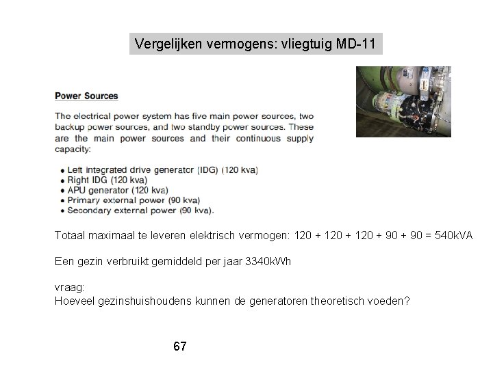 Vergelijken vermogens: vliegtuig MD-11 Totaal maximaal te leveren elektrisch vermogen: 120 + 90 =