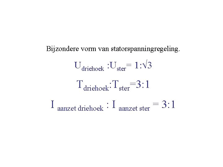 Ster-driehoek aanzetten. Bijzondere vorm van statorspanningregeling. Udriehoek : Uster= 1: 3 Tdriehoek: Tster=3: 1