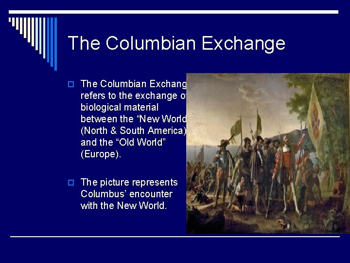 The Columbian Exchange o The Columbian Exchange refers to the exchange of biological material