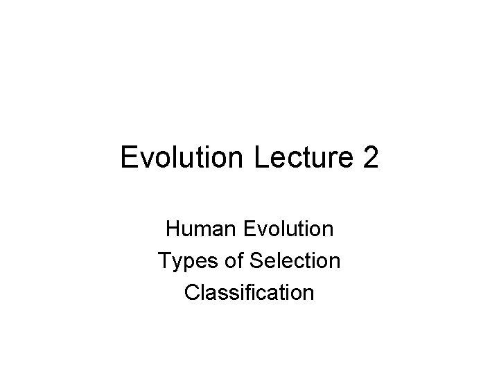 Evolution Lecture 2 Human Evolution Types of Selection Classification 