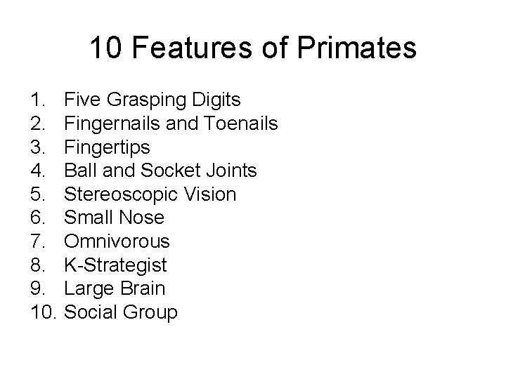 10 Features of Primates 1. Five Grasping Digits 2. Fingernails and Toenails 3. Fingertips