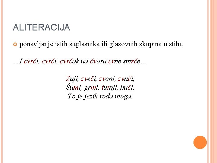 ALITERACIJA ponavljanje istih suglasnika ili glasovnih skupina u stihu …I cvrči, cvrčak na čvoru