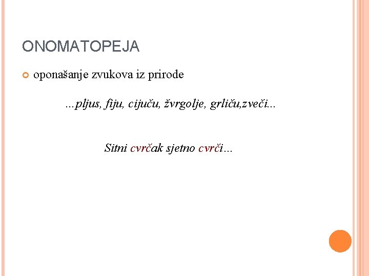 ONOMATOPEJA oponašanje zvukova iz prirode …pljus, fiju, cijuču, žvrgolje, grliču, zveči. . . Sitni