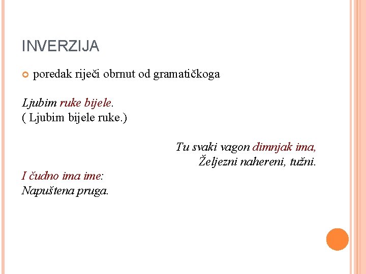 INVERZIJA poredak riječi obrnut od gramatičkoga Ljubim ruke bijele. ( Ljubim bijele ruke. )