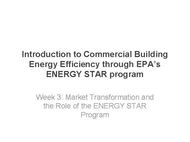 Introduction to Commercial Building Energy Efficiency through EPA’s ENERGY STAR program Week 3: Market