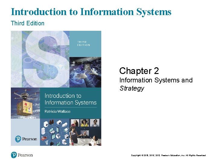 Copyright © 2015 Pearson Education, Inc. Introduction to Information Systems Chapt er 2 - Copyright © 2015 Pearson Education, Inc. Introduction to Information Systems Chapt er 2 -