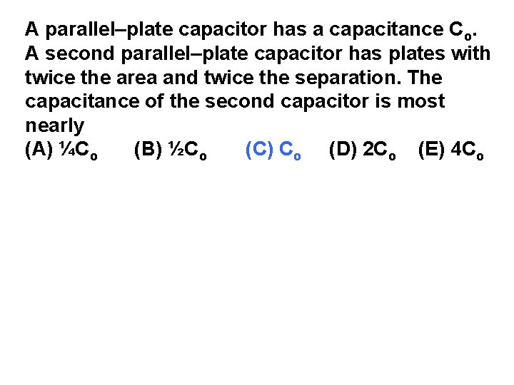 A parallel–plate capacitor has a capacitance Co. A second parallel–plate capacitor has plates with
