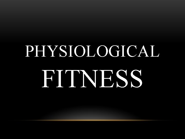 PHYSIOLOGICAL FITNESS 
