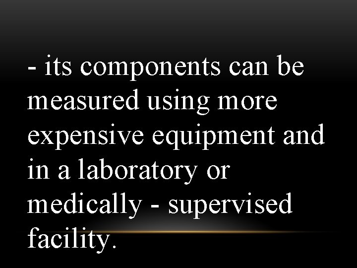 - its components can be measured using more expensive equipment and in a laboratory